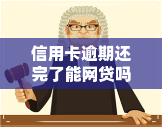 信用卡逾期还完了能网贷吗-信用卡逾期还完了能网贷吗知乎