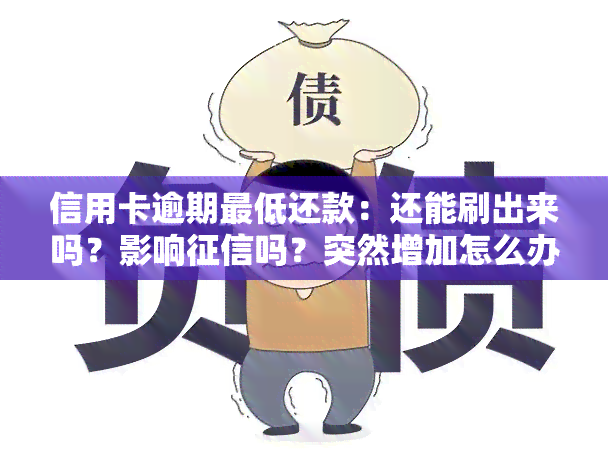 信用卡逾期更低还款：还能刷出来吗？影响吗？突然增加怎么办？额度、期限解析