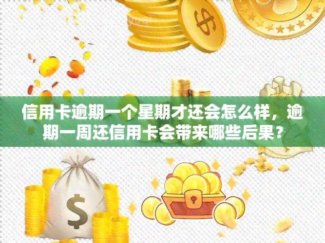 信用卡逾期一个星期才还会怎么样，逾期一周还信用卡会带来哪些后果？