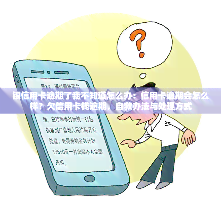 银信用卡逾期了我不知道怎么办：信用卡逾期会怎么样？欠信用卡钱逾期，自救办法与处理方式