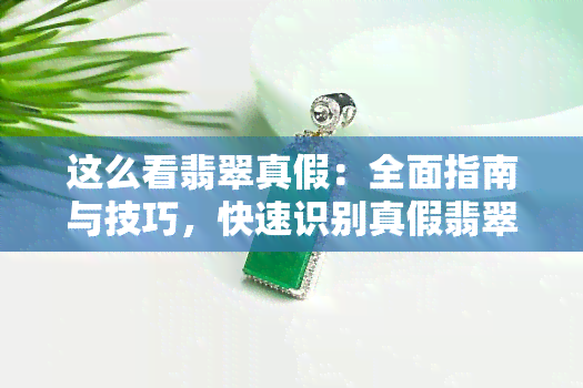 这么看翡翠真假：全面指南与技巧，快速识别真假翡翠的方法