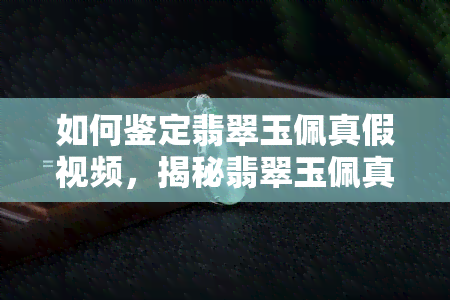 如何鉴定翡翠玉佩真假视频，揭秘翡翠玉佩真伪：详细步骤与视频教程