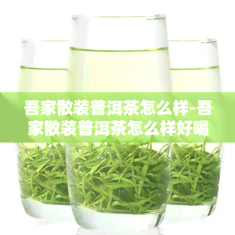 吾家散装普洱茶怎么样-吾家散装普洱茶怎么样好喝吗