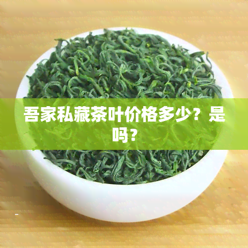 吾家私藏茶叶价格多少？是吗？