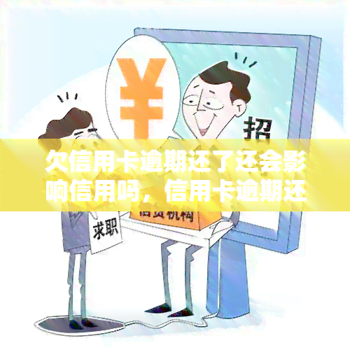 欠信用卡逾期还了还会影响信用吗，信用卡逾期还款后，会对信用记录产生影响吗？