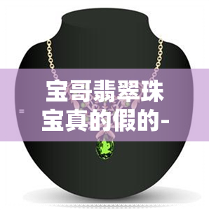 宝哥翡翠珠宝真的假的-宝哥翡翠珠宝真的假的