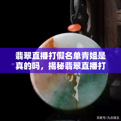 翡翠直播打假名单青姐是真的吗，揭秘翡翠直播打假：青姐身份是否真实引关注