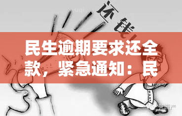 民生逾期要求还全款，紧急通知：民生逾期需全额还款，切勿拖！