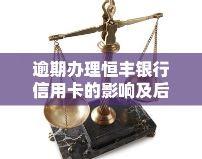 逾期办理恒丰银行信用卡的影响及后果，包括上时间、信用卡审批严格程度，以及电话给配偶的情况。