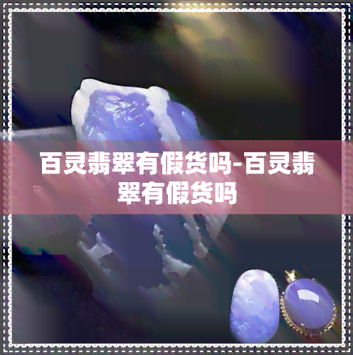 百灵翡翠有假货吗-百灵翡翠有假货吗