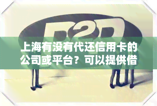 上海有没有代还信用卡的公司或平台？可以提供借款用于还信用卡吗？