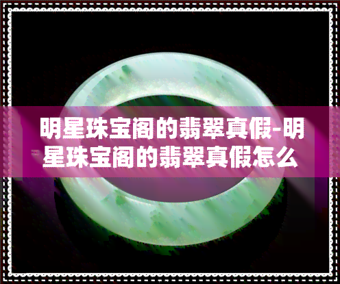 明星珠宝阁的翡翠真假-明星珠宝阁的翡翠真假怎么辨别