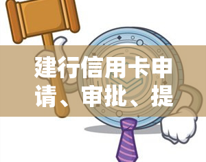 建行信用卡申请、审批、提额、入账、注销及出账单时间说明