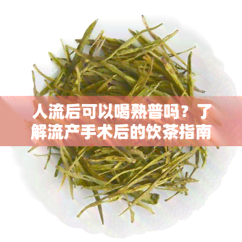 人流后可以喝熟普吗？了解流产手术后的饮茶指南