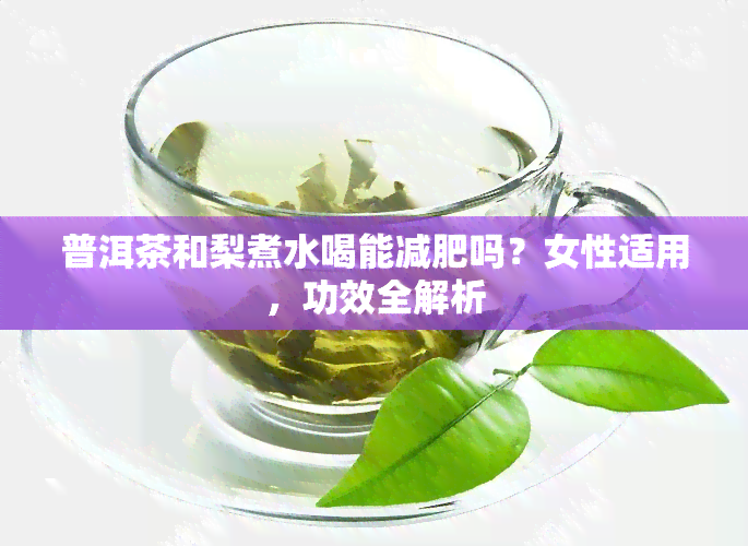 普洱茶和梨煮水喝能减肥吗？女性适用，功效全解析