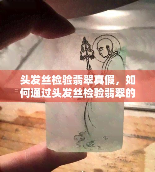 头发丝检验翡翠真假，如何通过头发丝检验翡翠的真伪？