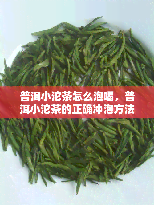 普洱小沱茶怎么泡喝，普洱小沱茶的正确冲泡方法，让你轻松品出口感！