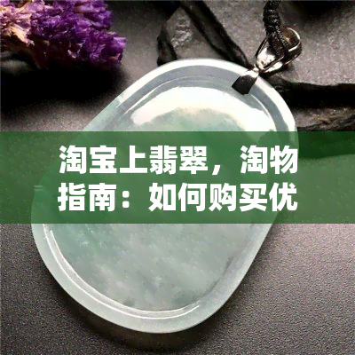 淘宝上翡翠，淘物指南：如何购买优质的翡翠？