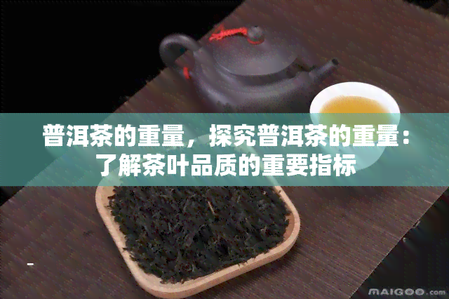 普洱茶的重量，探究普洱茶的重量：了解茶叶品质的重要指标