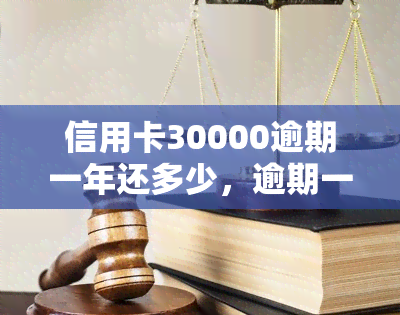 信用卡30000逾期一年还多少，逾期一年，信用卡欠款30000元应还款多少？