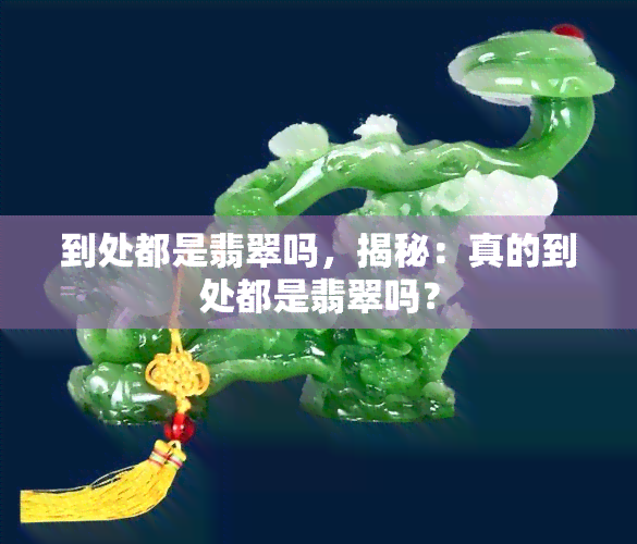 到处都是翡翠吗，揭秘：真的到处都是翡翠吗？