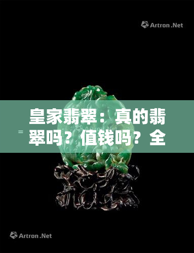 皇家翡翠：真的翡翠吗？值钱吗？全揭秘！