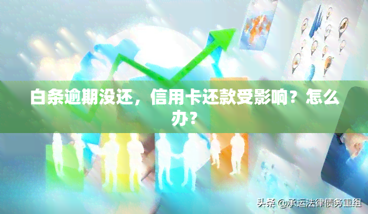 白条逾期没还，信用卡还款受影响？怎么办？