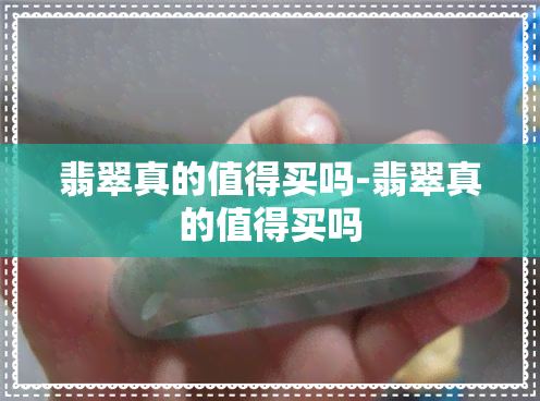 翡翠真的值得买吗-翡翠真的值得买吗