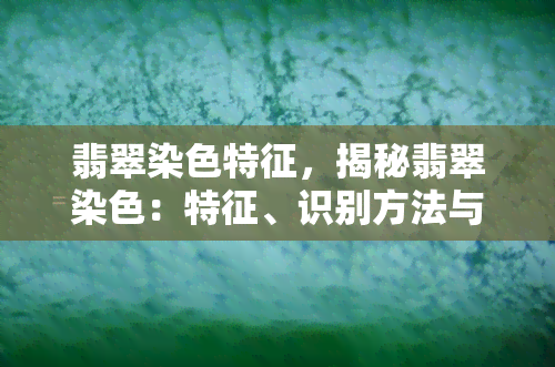 翡翠染色特征，揭秘翡翠染色：特征、识别方法与避免购买陷阱