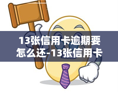 13张信用卡逾期要怎么还-13张信用卡逾期要怎么还款