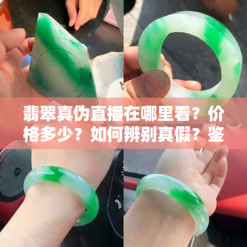 翡翠真伪直播在哪里看？价格多少？如何辨别真假？鉴定视频直播全解析！