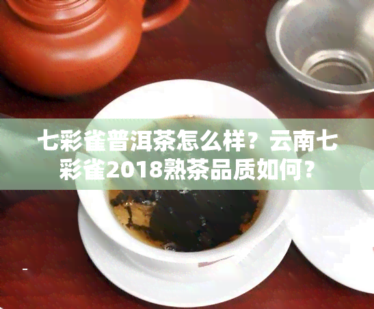 七彩雀普洱茶怎么样？云南七彩雀2018熟茶品质如何？