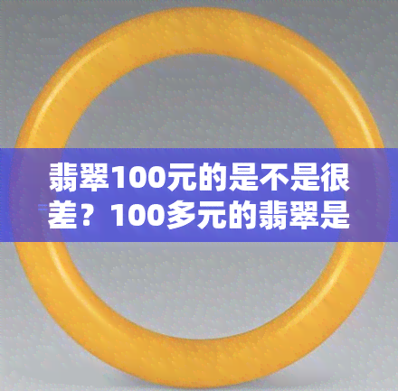 翡翠100元的是不是很差？100多元的翡翠是真货吗？100块钱的翡翠属于什么档次？