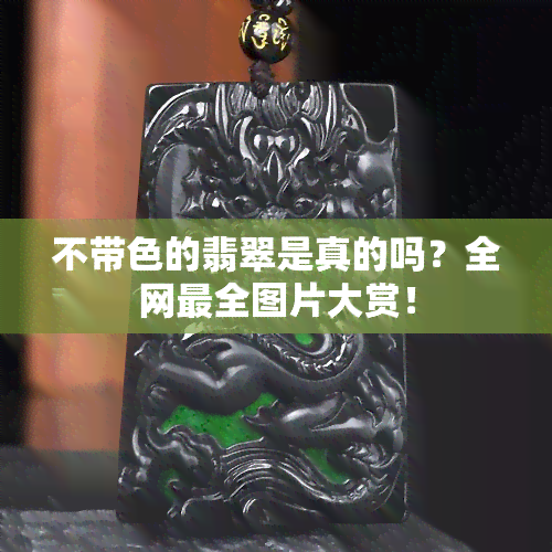 不带色的翡翠是真的吗？全网最全图片大赏！