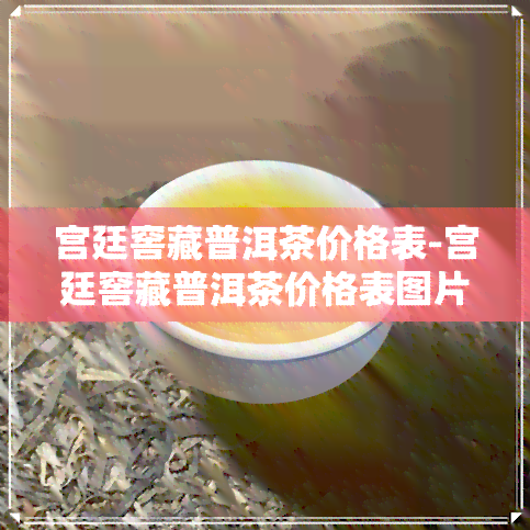 宫廷窖藏普洱茶价格表-宫廷窖藏普洱茶价格表图片