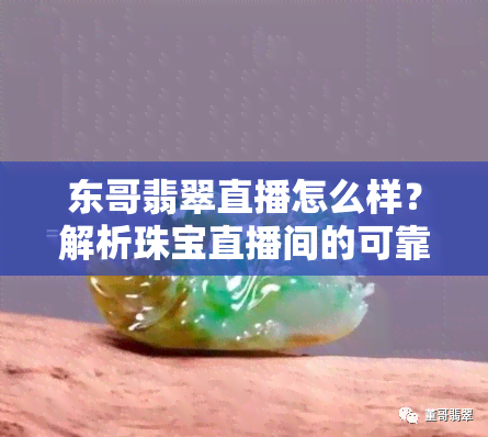 东哥翡翠直播怎么样？解析珠宝直播间的可靠性与内容