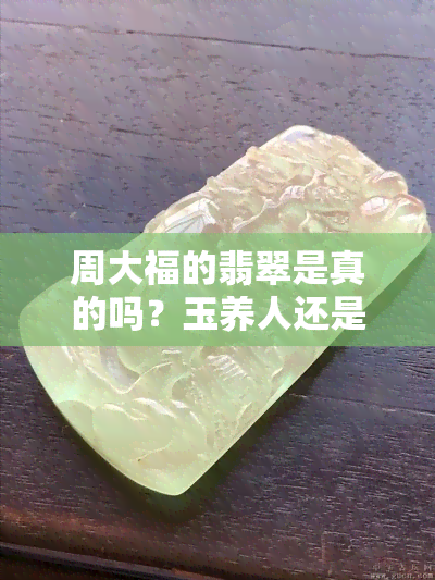 周大福的翡翠是真的吗？玉养人还是翡翠养人？性价比如何？值得购买吗？