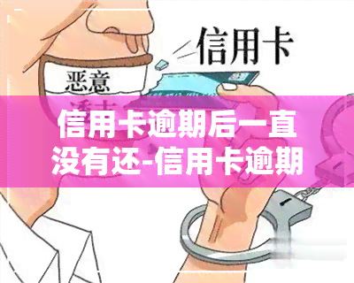 信用卡逾期后一直没有还-信用卡逾期后一直没有还会怎么样