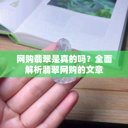 网购翡翠是真的吗？全面解析翡翠网购的文章