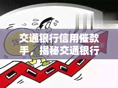 交通银行信用催款手，揭秘交通银行的信用催款手：你不可不知的秘密