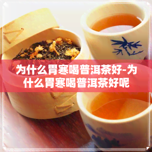 为什么胃寒喝普洱茶好-为什么胃寒喝普洱茶好呢