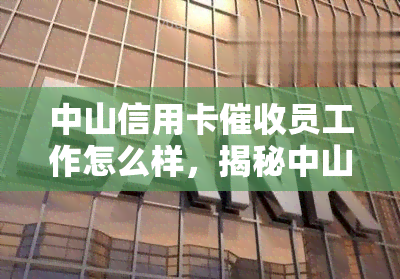 中山信用卡员工作怎么样，揭秘中山信用卡员工作：薪酬待遇、工作环境与职业前景全解析