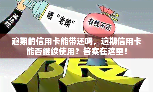 逾期的信用卡能带还吗，逾期信用卡能否继续使用？答案在这里！