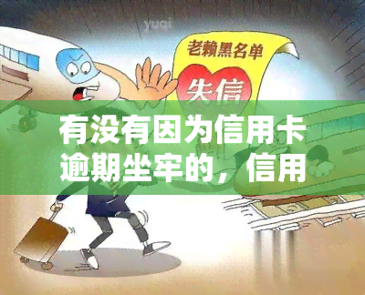 有没有因为信用卡逾期坐牢的，信用卡逾期导致坐牢？你需要了解的相关法律知识