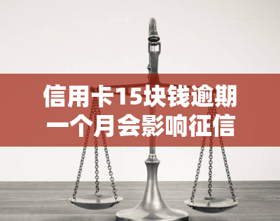 信用卡15块钱逾期一个月会影响吗？利息多少？该怎样处理？