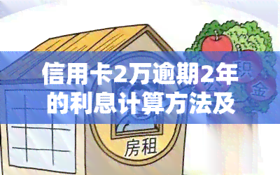 信用卡2万逾期2年的利息计算方法及可能后果