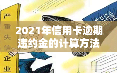 2021年信用卡逾期违约金的计算方法及标准