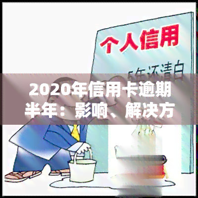 2020年信用卡逾期半年：影响、解决方法及法律责任