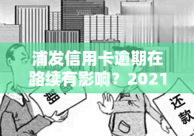 浦发信用卡逾期在路续有影响？2021年新规下如何处理？