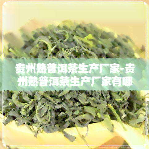 贵州熟普洱茶生产厂家-贵州熟普洱茶生产厂家有哪些